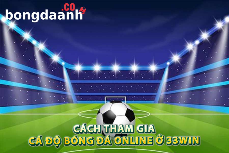Cách tham gia cá độ bóng đá online ở 33win