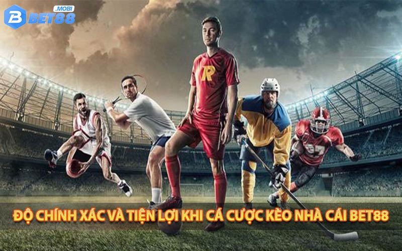 Độ chính xác và tiện lợi khi cá cược kèo nhà cái Bet88
