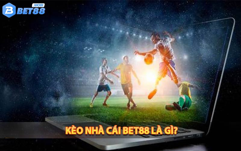 Kèo nhà cái bet88 là gì?