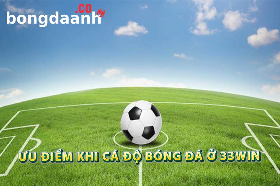 Ưu điểm khi cá độ bóng đá ở 33win