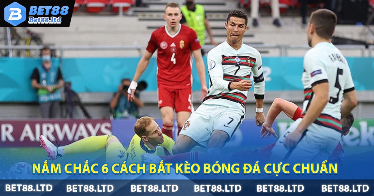 Nắm Chắc 6 Cách Bắt Kèo Bóng Đá Cực Chuẩn