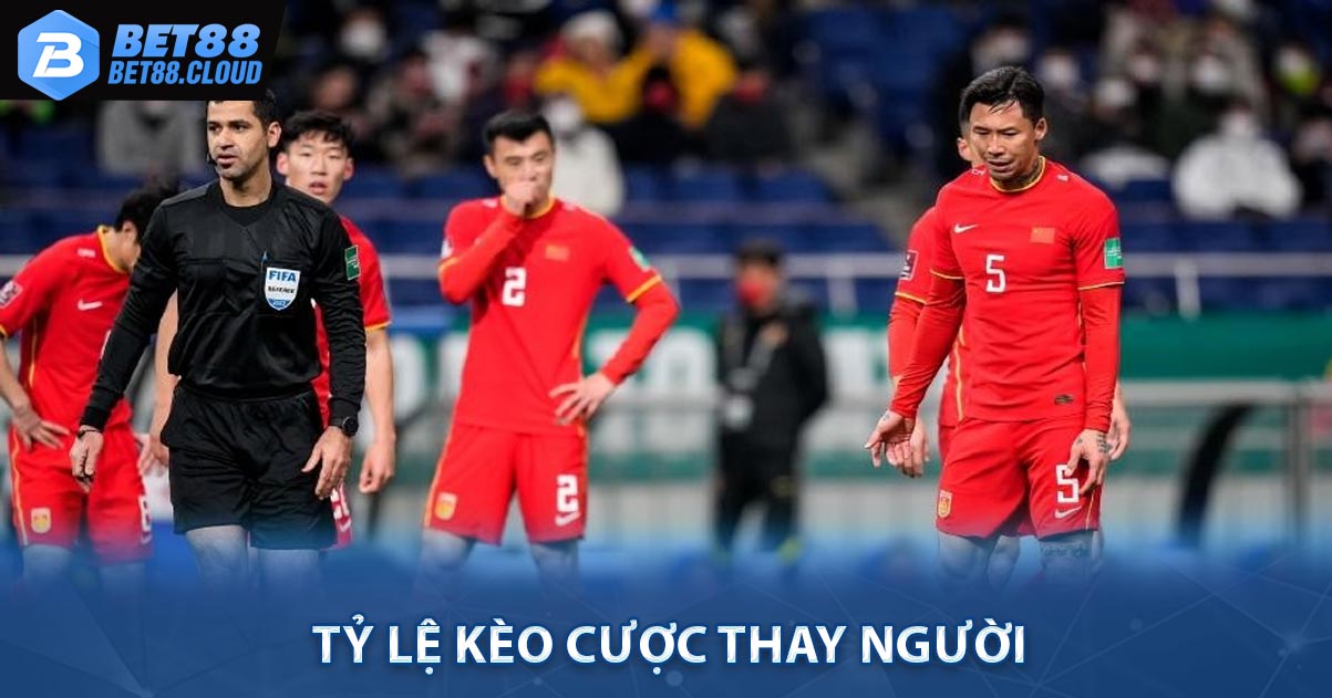 Tỷ lệ kèo cược thay người