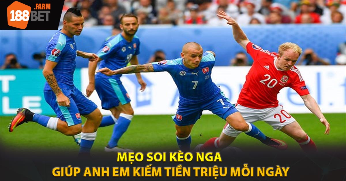 Mẹo Soi Kèo Nga Giúp Anh Em Kiếm Tiền Triệu Mỗi Ngày