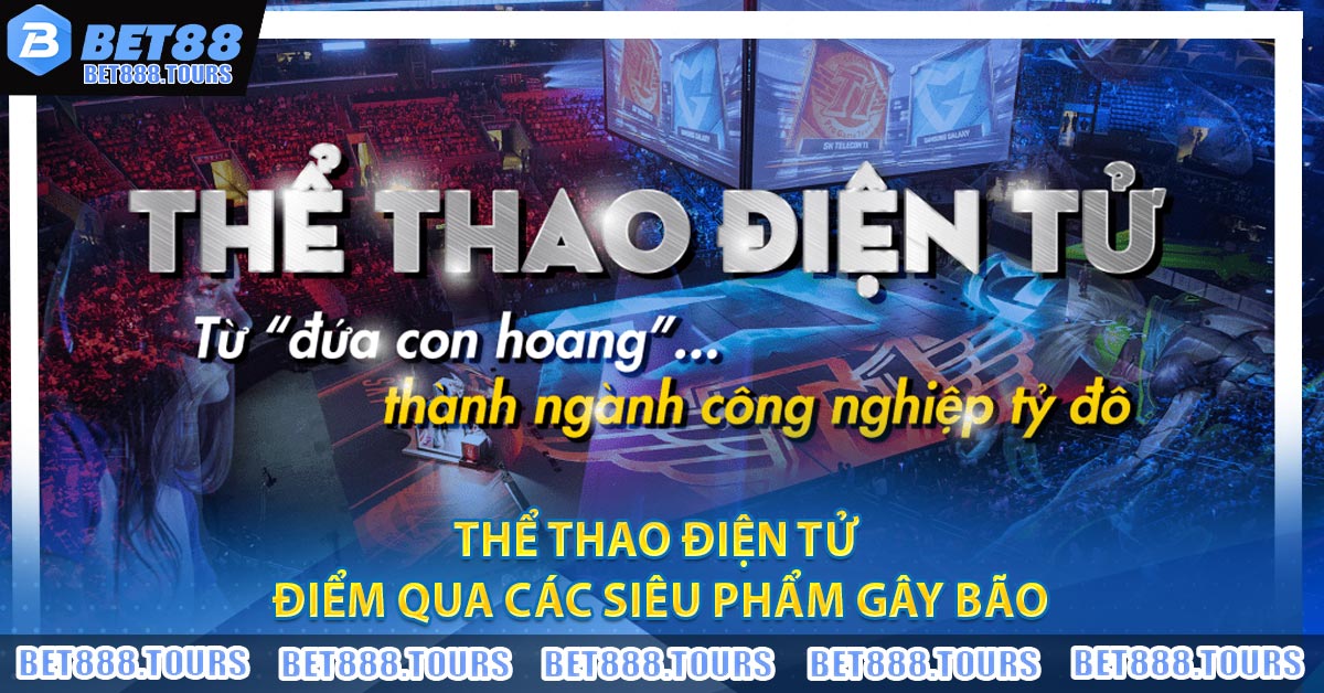 Thể Thao Điện Tử - Điểm Qua Các Siêu Phẩm Gây Bão