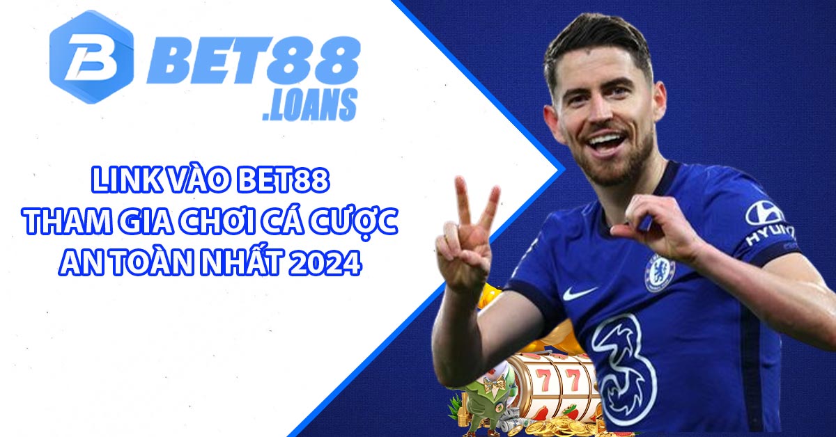 Link Vào BET88 Tham Gia Chơi Cá Cược An Toàn Nhất 2024