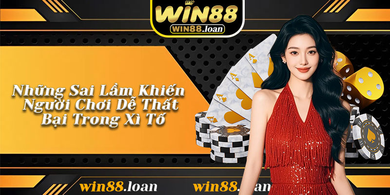 Những Sai Lầm Khiến Người Chơi Dễ Thất Bại Trong Xì Tố